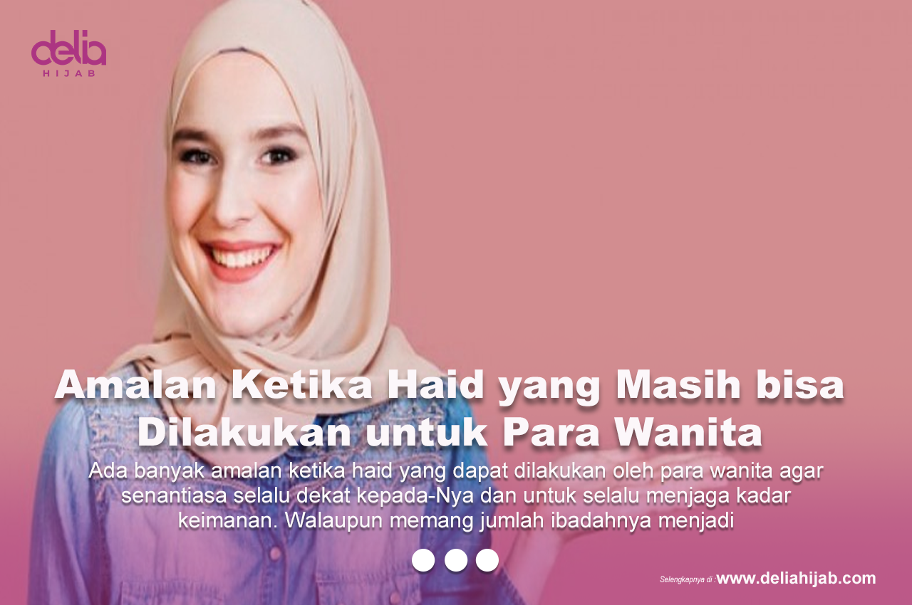 Amalan Ketika Haid Yang Masih Bisa Dilakukan Untuk Para Wanita